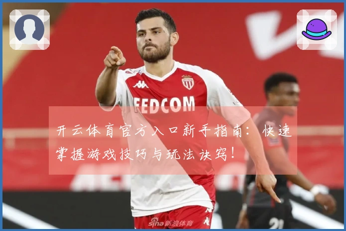 开云体育官方入口新手指南：快速掌握游戏技巧与玩法诀窍！